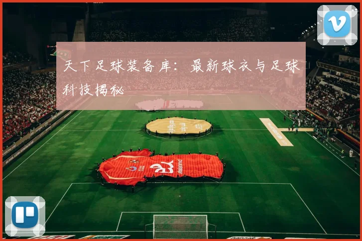 天下足球装备库:最新球衣与足球科技揭秘