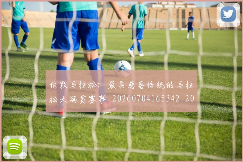 伦敦马拉松:最具慈善传统的马拉松大满贯赛事_20260704165342_20260718003448