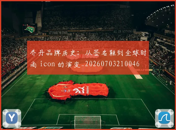 乔丹品牌历史：从签名鞋到全球时尚 icon 的演变_20260703210046