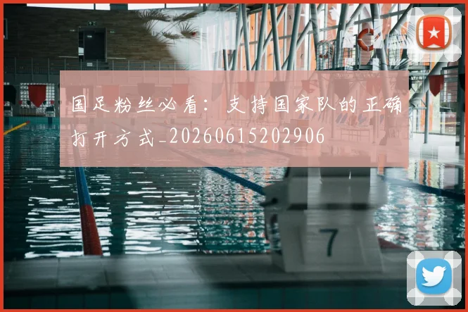 国足粉丝必看：支持国家队的正确打开方式_20260615202906