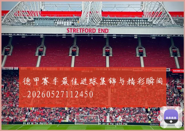 德甲赛季最佳进球集锦与精彩瞬间_20260527112450